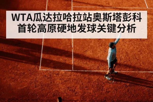 WTA瓜达拉哈拉站奥斯塔彭科首轮高原硬地发球关键分析